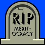 RIP Meritocracy