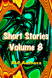 Short Stories Volume 8 by RLC Authors